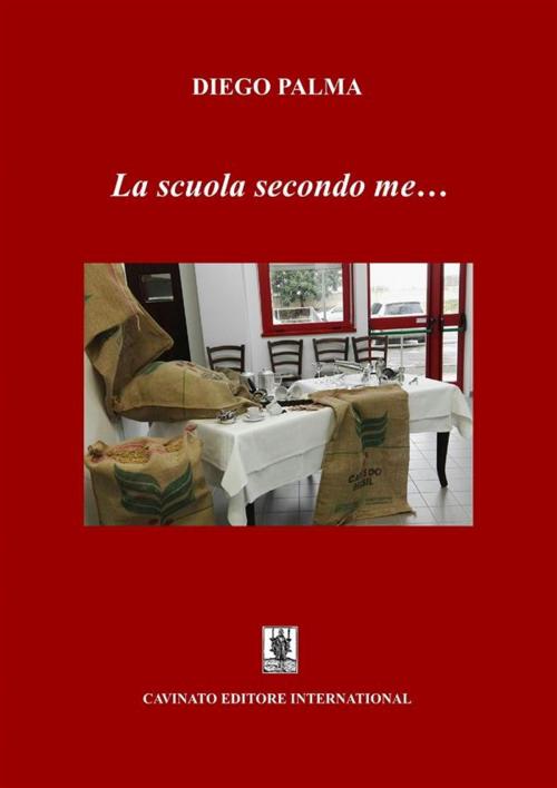 Cover of the book La scuola secondo me... by Diego Palma, Cavinato Editore