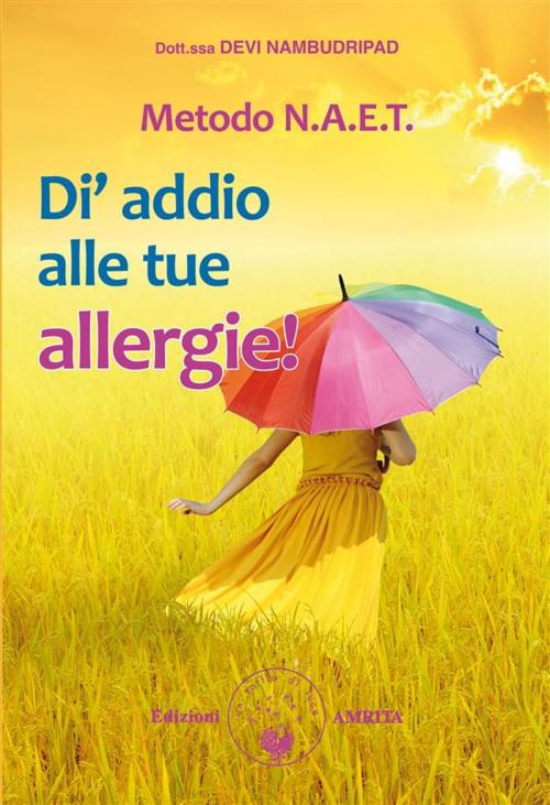 Cover of the book NAET – Di’ addio alle tue allergie! by Devi S. Nambudripad, Amrita Edizioni