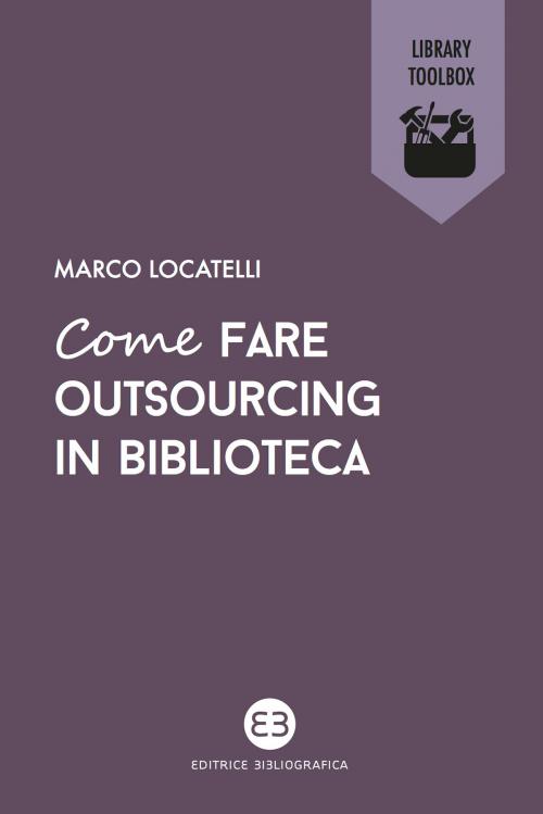 Cover of the book Come fare outsourcing in biblioteca by Marco Locatelli, Editrice Bibliografica