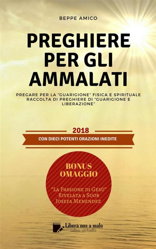 Cover of the book PREGHIERE PER GLI AMMALATI - Pregare per la “Guarigione” fisica e spirituale by Beppe Amico, Libera nos a malo
