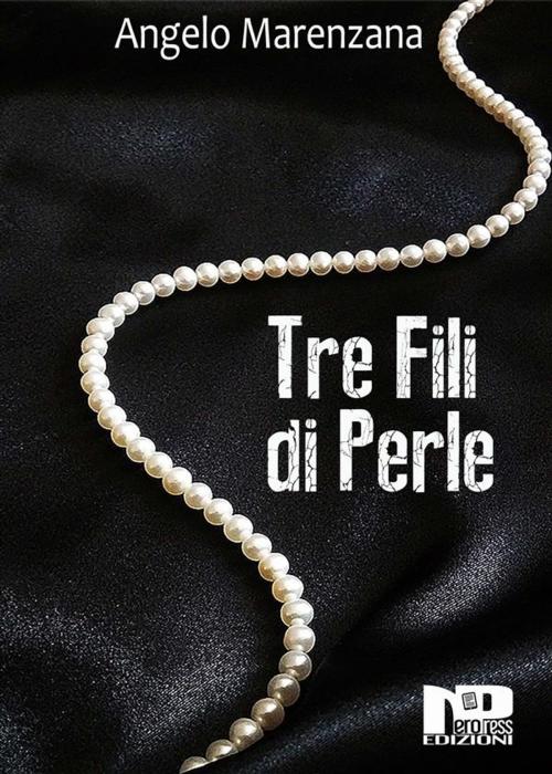Cover of the book Tre fili di perle by Angelo Marenzana, Nero Press