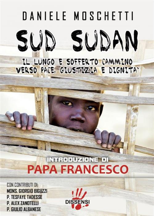 Cover of the book Sud Sudan. Il lungo e sofferto cammino verso pace, giustizia e dignità by Daniele Moschetti, Dissensi Edizioni