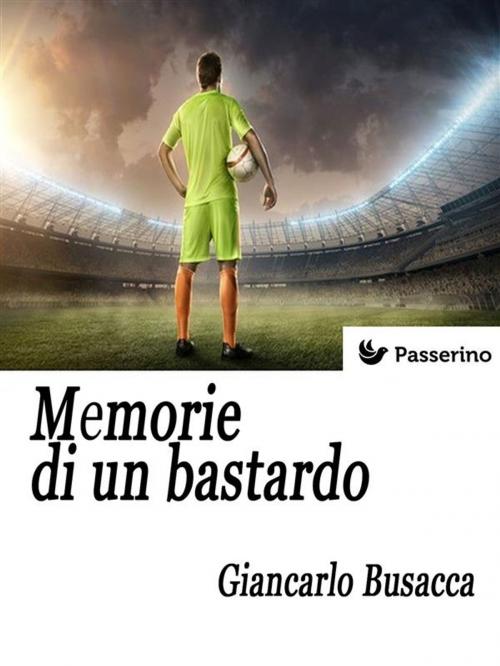 Cover of the book Memorie di un bastardo by Giancarlo Busacca, Passerino