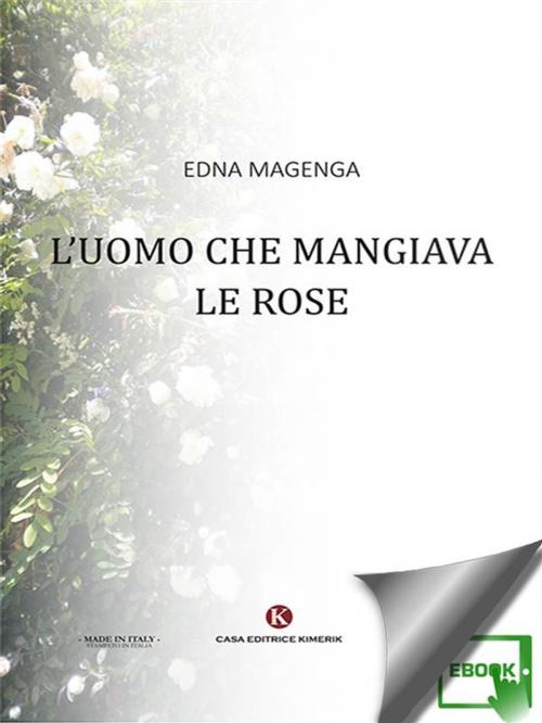 Cover of the book L'uomo che mangiava le rose by Edna Magenga, Kimerik