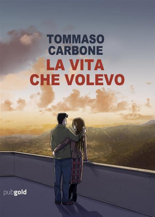 Cover of the book La vita che volevo by Tommaso Carbone, PubGold