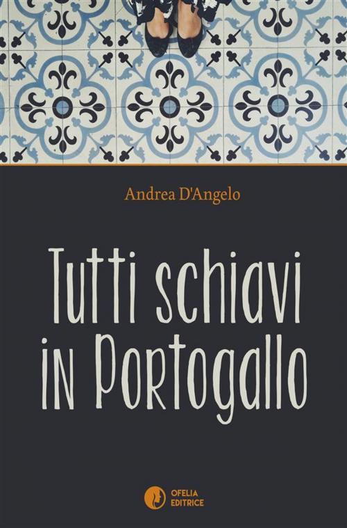 Cover of the book Tutti schiavi in Portogallo by Andrea D'Angelo, Ofelia Editrice