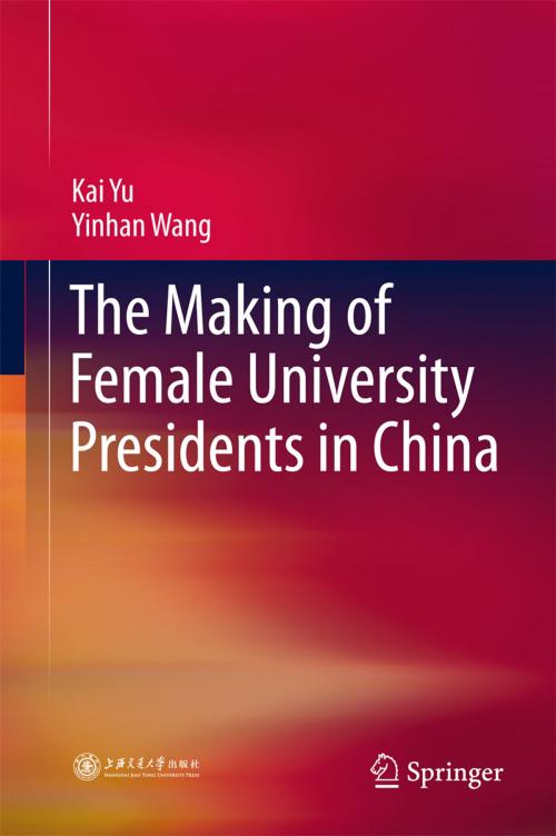 Cover of the book The Making of Female University Presidents in China by Kai Yu, Yinhan Wang, Springer Singapore