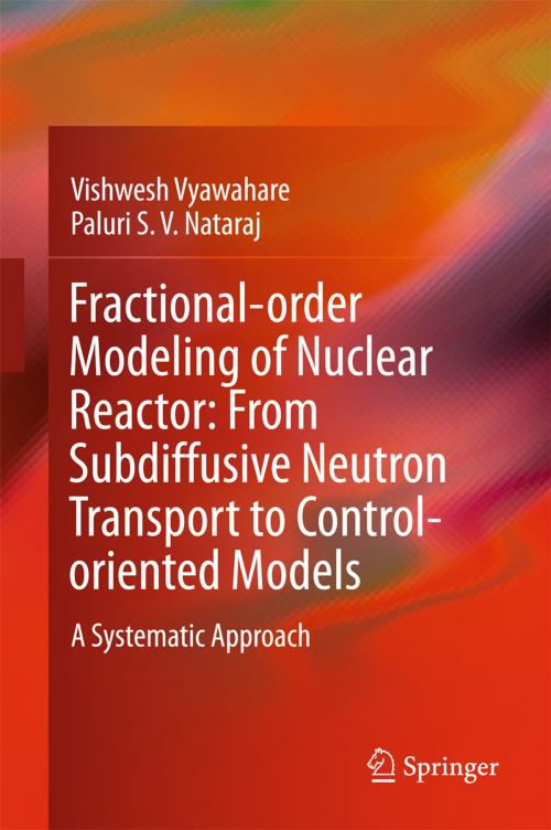 Cover of the book Fractional-order Modeling of Nuclear Reactor: From Subdiffusive Neutron Transport to Control-oriented Models by Vishwesh Vyawahare, Paluri S. V. Nataraj, Springer Singapore