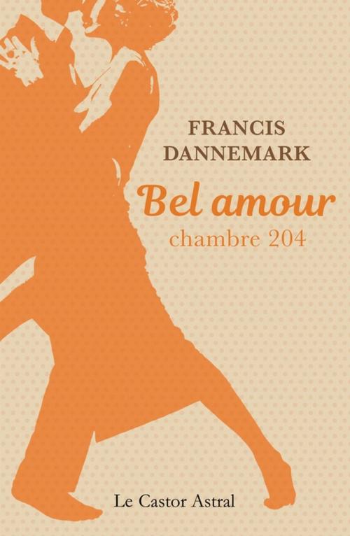 Cover of the book Bel amour, chambre 204 by Francis Dannemark, Le Castor Astral éditeur