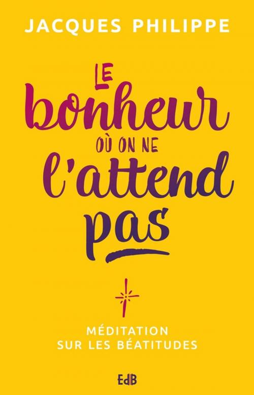 Cover of the book Le bonheur où on ne l'attend pas by Jacques Philippe, Editions des Béatitudes