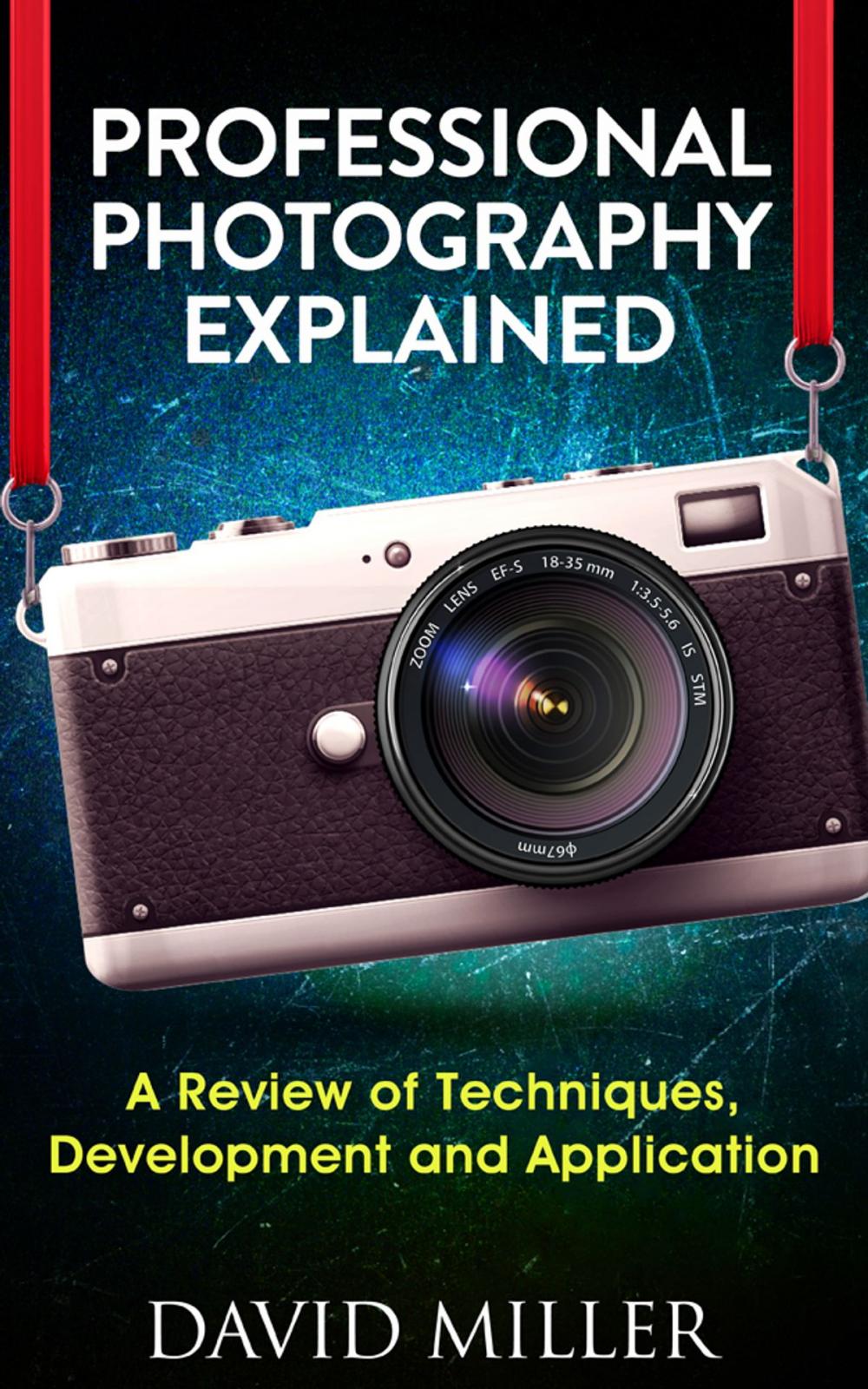 Big bigCover of Photography - Professional Photography Explained A Review of Techniques, Development and Application