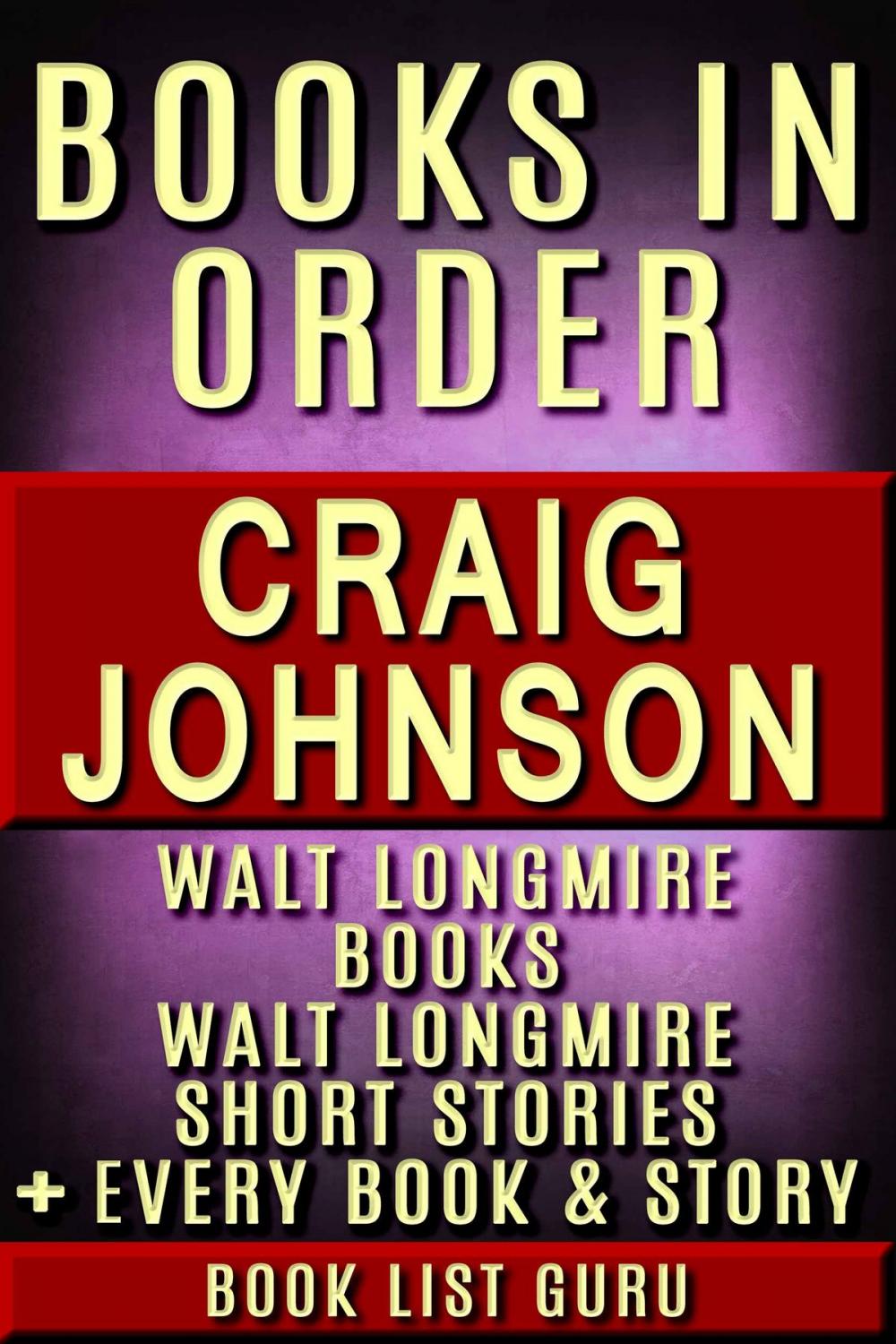 Big bigCover of Craig Johnson Books in Order: Walt Longmire books, Walt Longmire short stories, all short stories, standalone novels and nonfiction, plus a Craig Johnson biography.