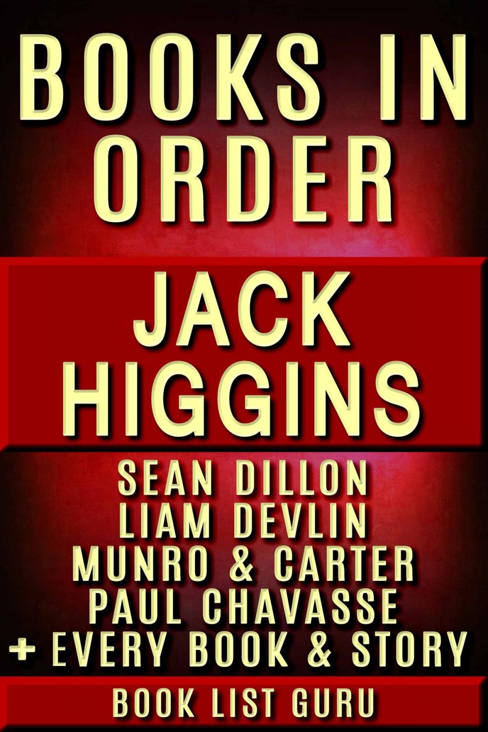 Big bigCover of Jack Higgins Book in Order: Sean Dillon series, Liam Devlin series, Munro and Carter, Paul Chavasse, Martin Fallon, Nick Miller, Simon Vaughn, Rick and Jade Chance, all standalone novels.