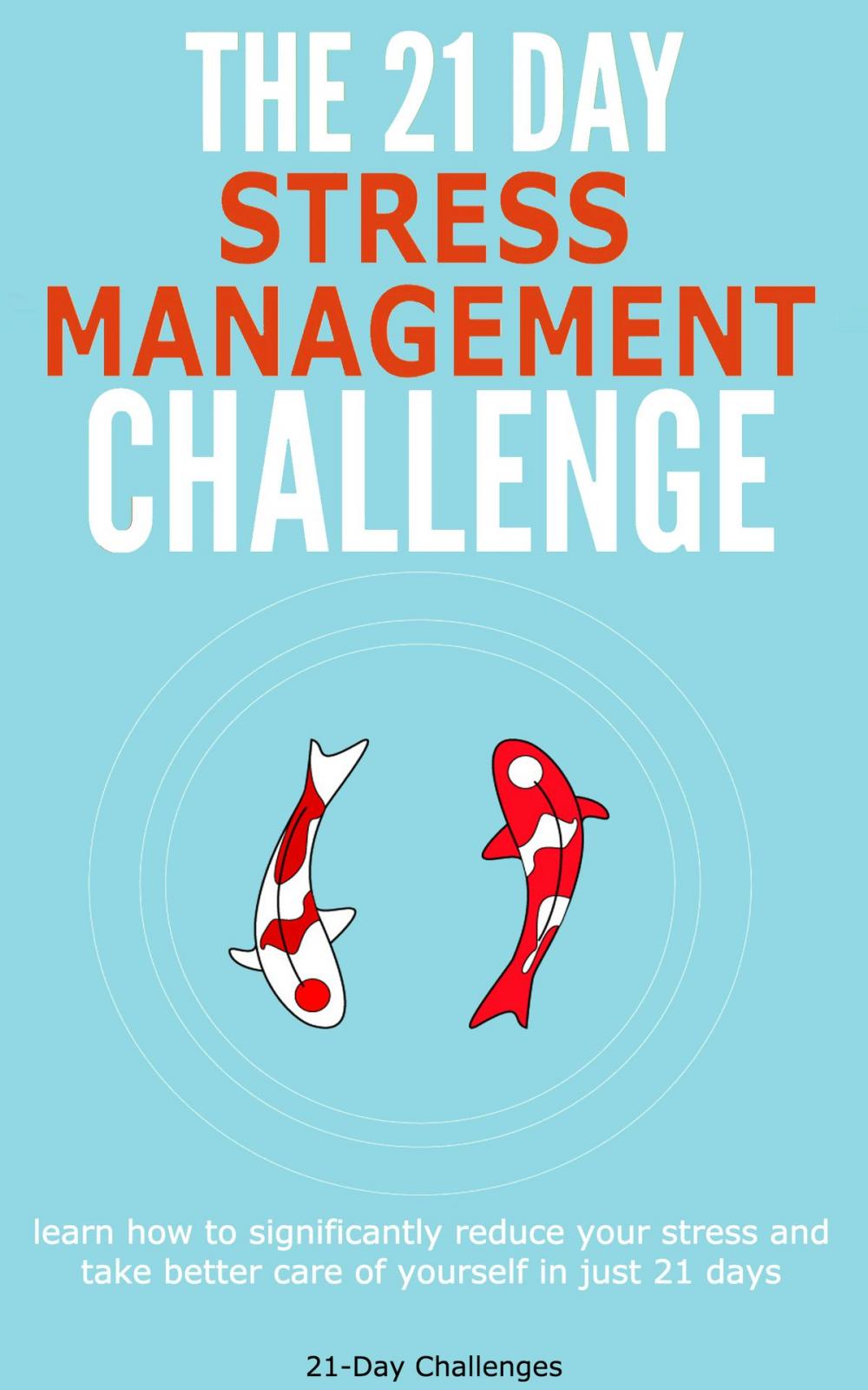 Big bigCover of Stress Management: The 21-Day Stress Management Challenge - Learn How to Significantly Reduce Your Stress and Take Better Care of Yourself