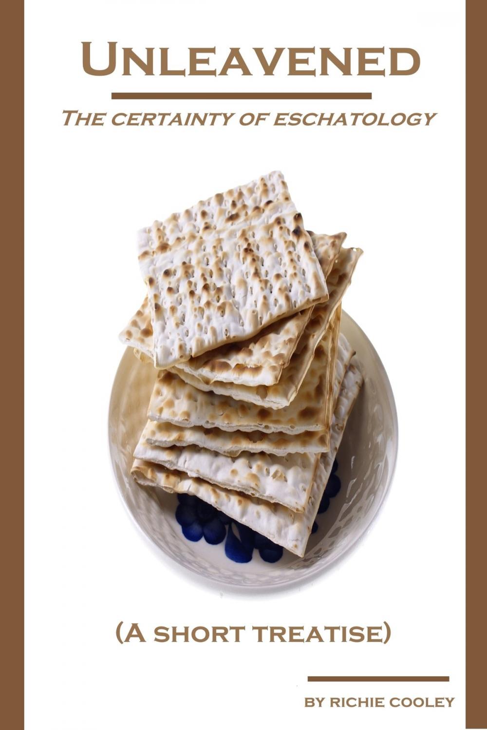 Big bigCover of Unleavened The Certainty of Eschatology (A Short Treatise)