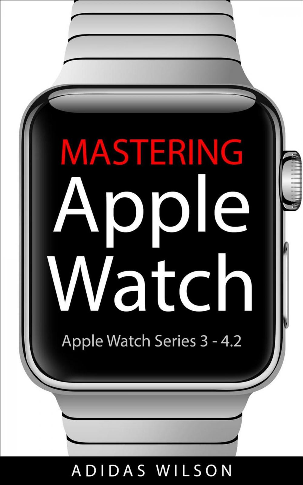 Big bigCover of Mastering Apple Watch - Apple Watch Series 3 - 4.2