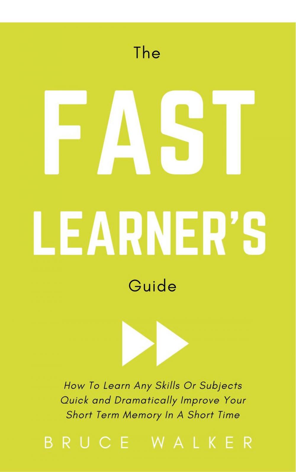 Big bigCover of The Fast Learner’s Guide - How to Learn Any Skills or Subjects Quick and Dramatically Improve Your Short-Term Memory in a Short Time