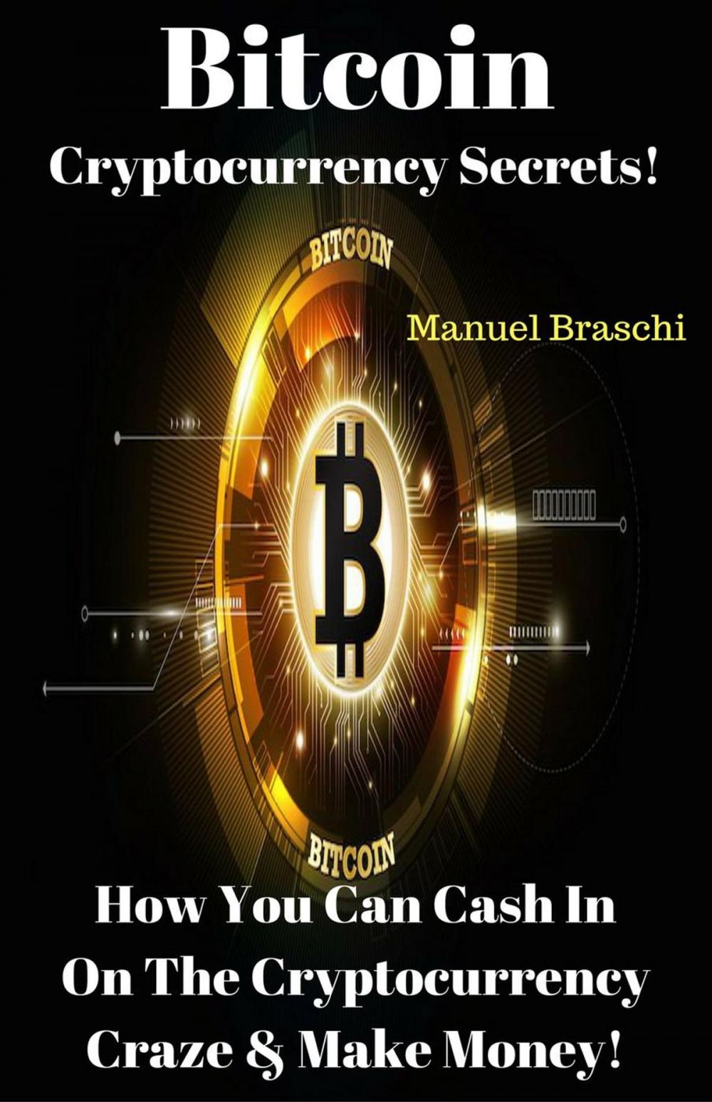 Big bigCover of Bitcoin Cryptocurrency Secrets! How You Can Cash In On The Cryptocurrency Craze & Make Money!