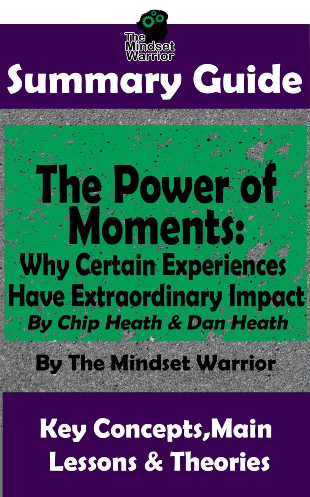 Big bigCover of Summary Guide: The Power of Moments: Why Certain Experiences Have Extraordinary Impact by: Chip Heath & Dan Heath | The Mindset Warrior Summary Guide