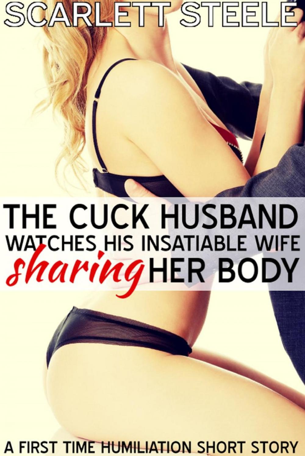 Big bigCover of The Cuck Husband Watches His Insatiable Wife Sharing Her Body - A First Time Humiliation Short Story