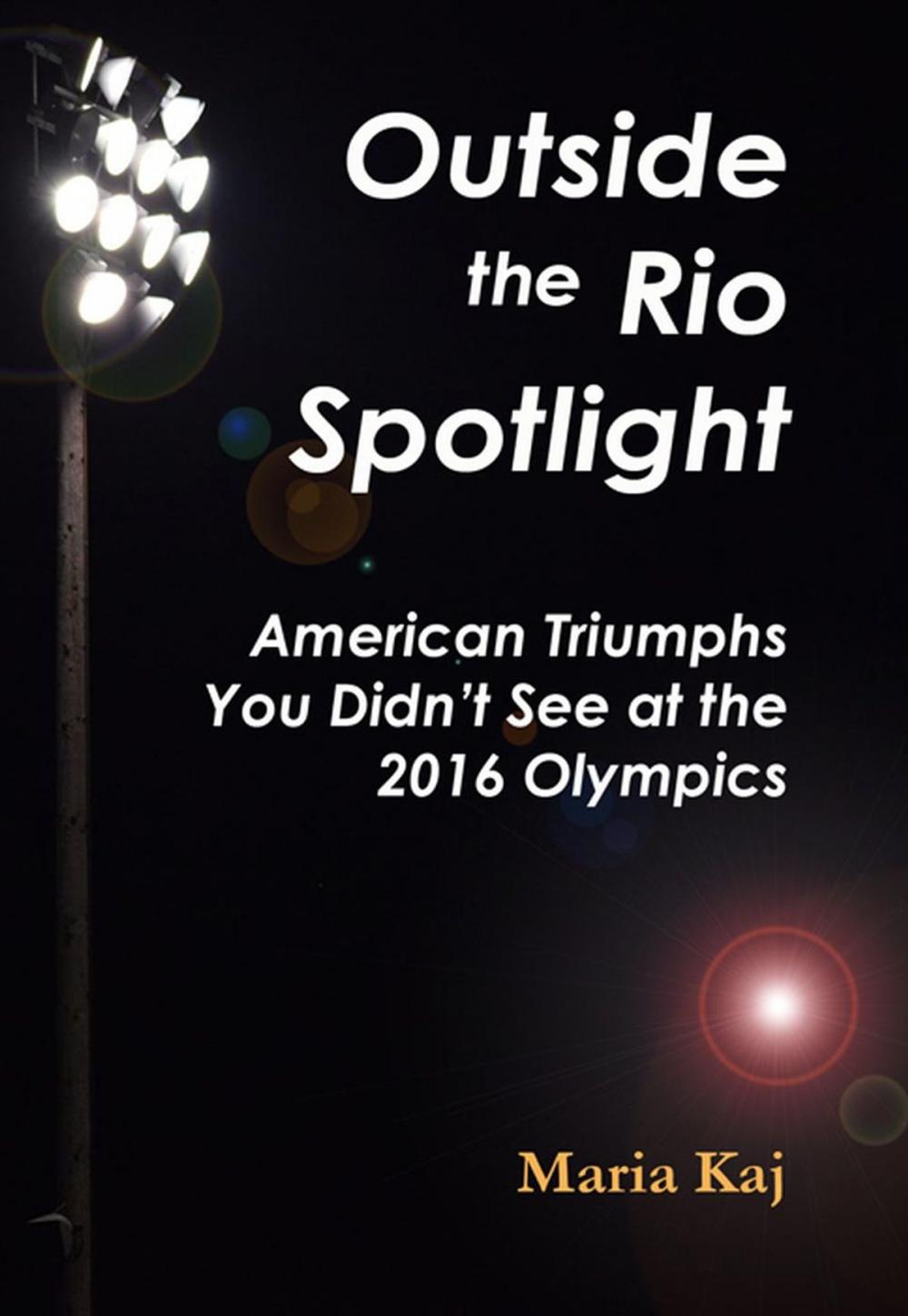 Big bigCover of Outside the Rio Spotlight: American Triumphs You Didn't See at the 2016 Olympics