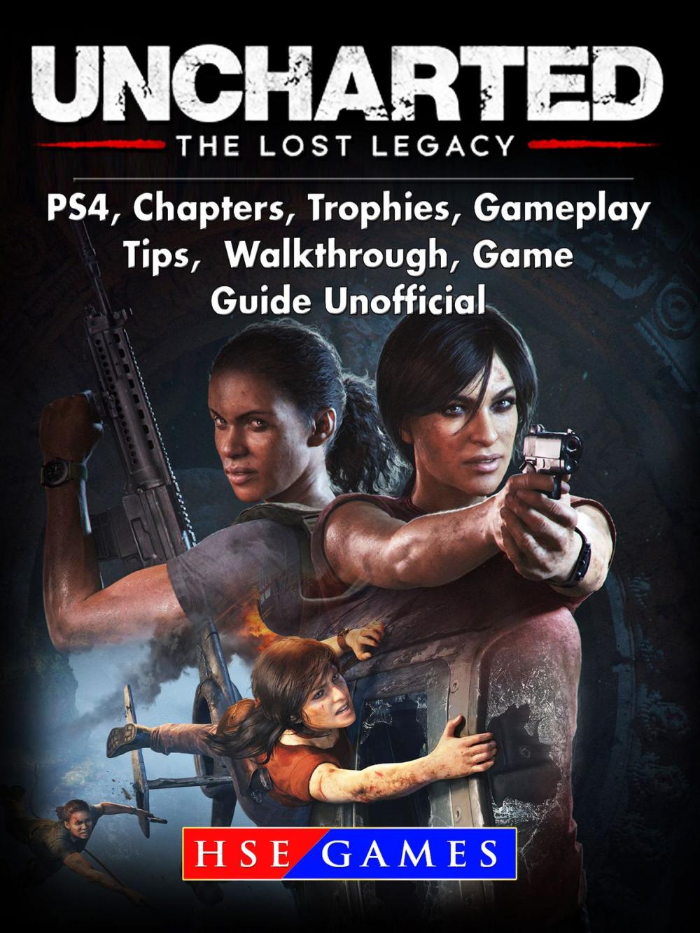 Big bigCover of Uncharted The Lost Legacy PS4, Chapters, Trophies, Gameplay, Tips, Walkthrough, Game Guide Unofficial