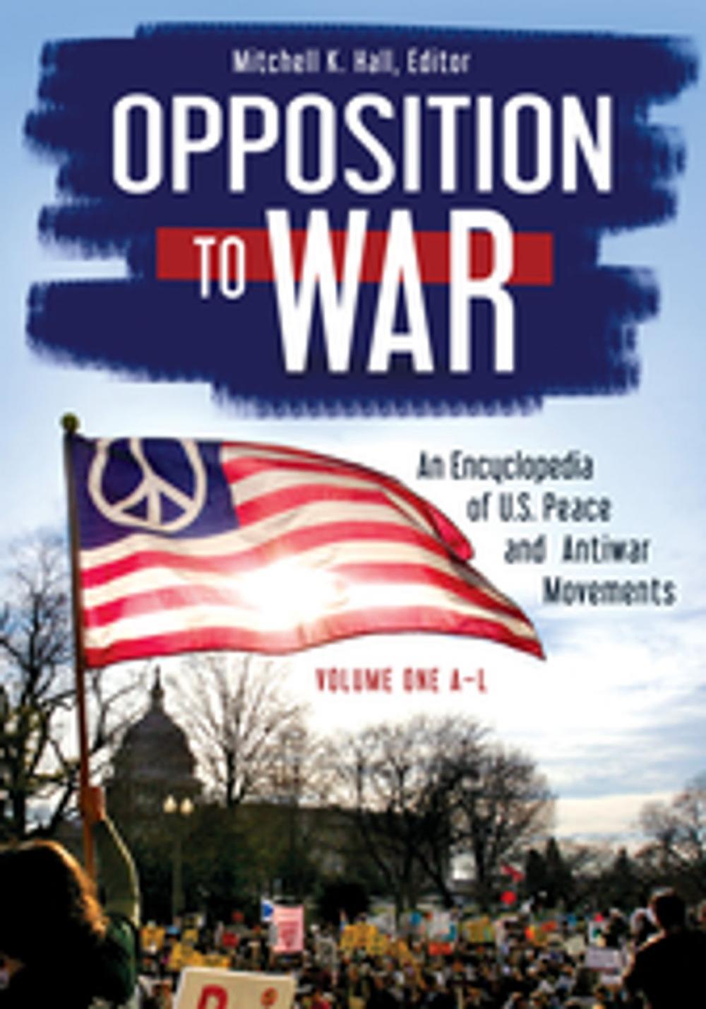 Big bigCover of Opposition to War: An Encyclopedia of U.S. Peace and Antiwar Movements [2 volumes]