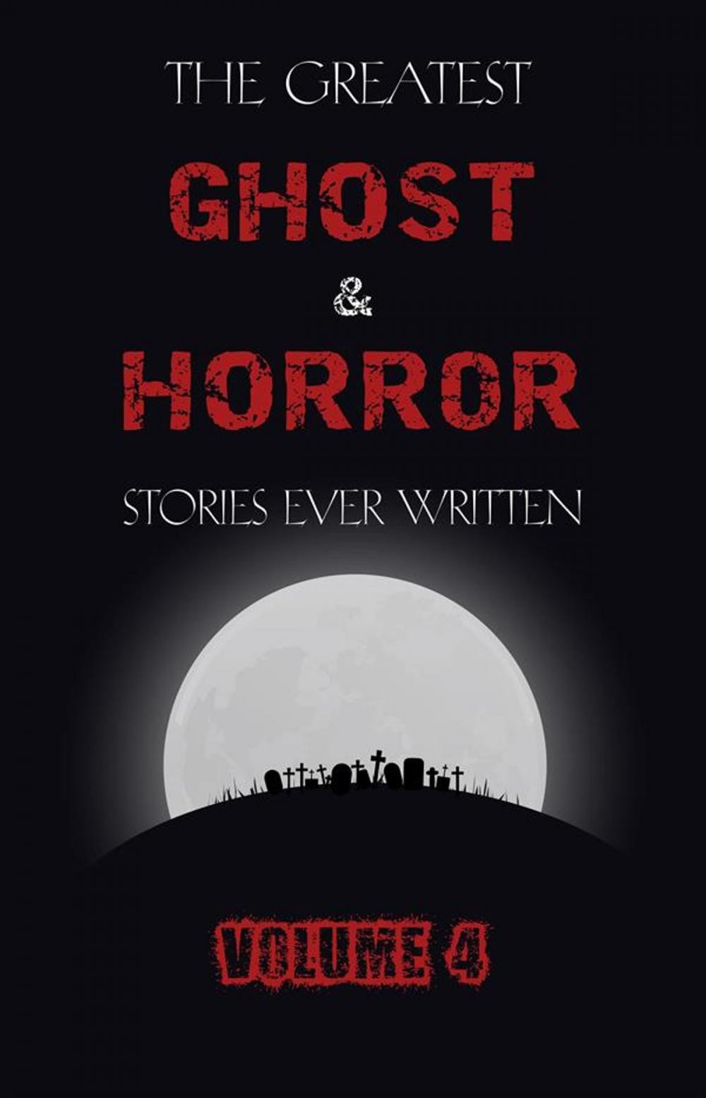 Big bigCover of The Greatest Ghost and Horror Stories Ever Written: volume 4 (30 short stories)