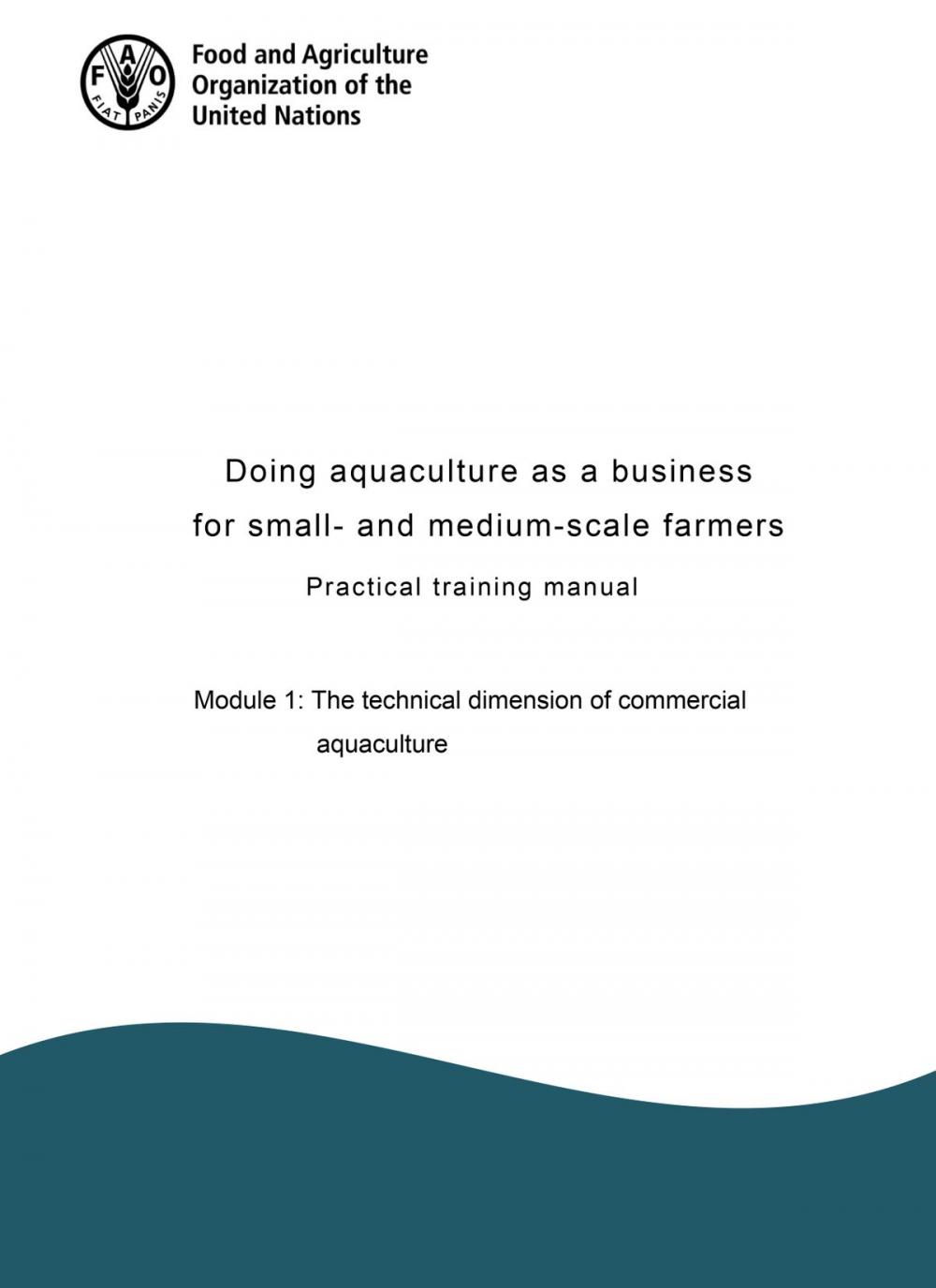 Big bigCover of Doing Aquaculture as a Business for Small- and Medium-scale Farmers. Practical Training Manual Module 1: The Technical Dimension of Commercial Aquaculture