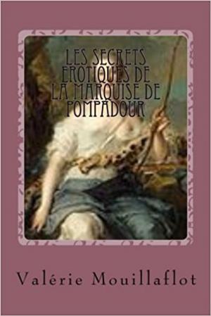 Cover of the book Les secrets érotiques de la marquise de Pompadour by Valérie Mouillaflot