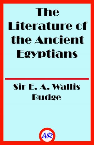 Cover of the book The Literature of the Ancient Egyptians (Illustrated) by Shahzad Rizvi