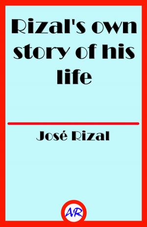Cover of the book Rizal's own story of his life (Illustrated) by Tom Mach