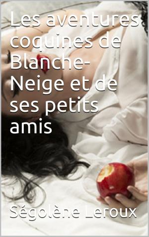 Cover of the book Les aventures coquines de Blanche-Neige et de ses petits amis by Joséphine Laturlutte, Valérie Mouillaflot