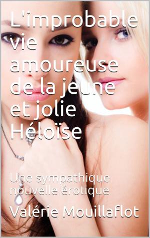 Cover of the book l'improbable vie amoureuse de la jeune et jolie Héloïse by Joséphine Laturlutte, Valérie Mouillaflot, Ségolène Leroux