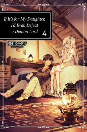 Cover of the book If It’s for My Daughter, I’d Even Defeat a Demon Lord: Volume 4 by Shouji Gatou
