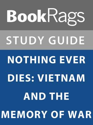 Cover of the book Summary & Study Guide: Nothing Ever Dies: Vietnam and the Memory of War by BookRags