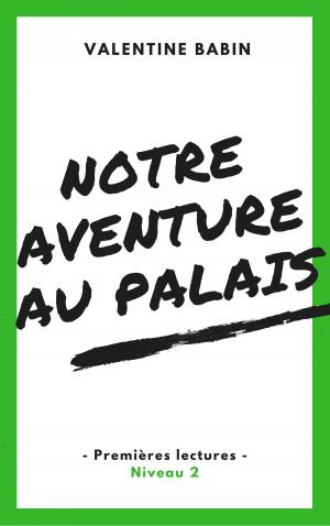 Cover of the book Notre aventure au palais - Premières lectures (niveau 2) by Valentine Babin