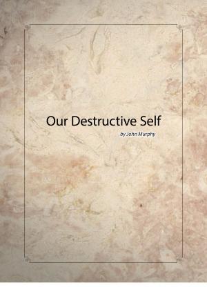Cover of the book Our Destructive Self by Troy Veenstra