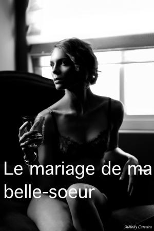 Cover of the book Le mariage de ma belle-soeur by Mélody Carreira