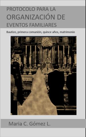 Cover of the book Guía de Protocolo para la organización de eventos familiares – Tomo I by B.M. Killaire