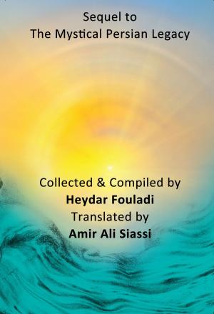 Cover of the book Sequel to The Mystical Persian Legacy by Sri Sri Ravi Shankar, Amir Ali Siassi