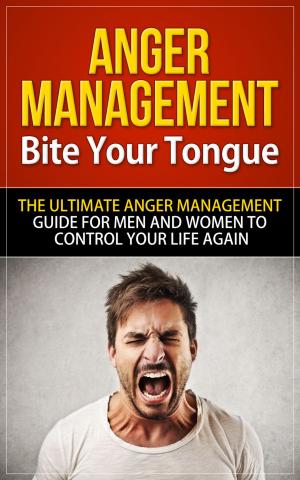 Cover of Anger Management - Bite Your Tongue - The Ultimate Anger Management Guide for Men and Women to Control Your Life Again