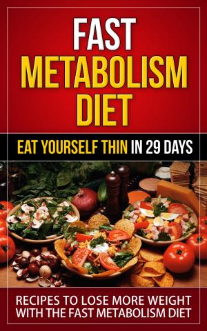 Book cover of Fast Metabolism diet - Eat Yourself Thin in 29 Days - Recipes to Lose More Weight with the Fast Metabolism Diet