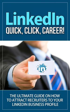 Book cover of LinkedIn - Quick, Click, Career - The Ultimate Guide on How to Attract Recruiters to Your LinkedIn Business Profile