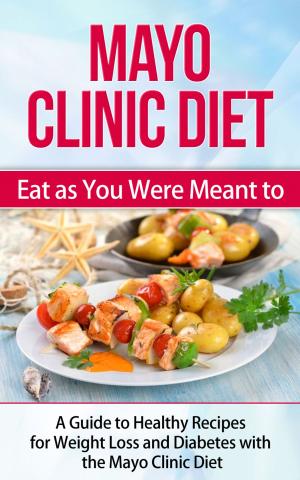 Book cover of Mayo Clinic Diet - Eat as You Were Meant to - A Guide to Healthy Recipes for Weight Loss and Diabetes with the Mayo Clinic Diet