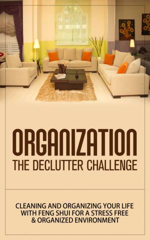 Book cover of Organization - The Declutter Challenge Cleaning and Organizing Your Life with Feng Shui for a Stress Free & Organized Environment