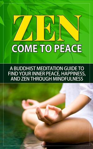 Book cover of Zen - Come to Peace - A Buddhist Meditation Guide to Find Your Inner Peace, Happiness, and Zen through Mindfulness
