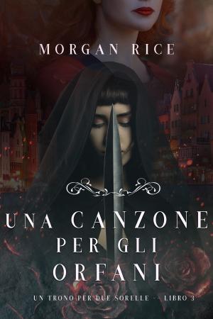 bigCover of the book Una Canzone Per Gli Orfani (Un Trono per due Sorelle—Libro Tre) by 