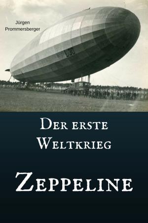 Cover of the book Der erste Weltkrieg - Zeppeline by Jürgen Prommersberger