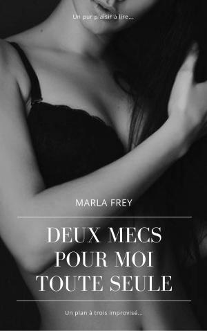 Cover of the book Deux mecs pour moi toute seule by Marla Frey